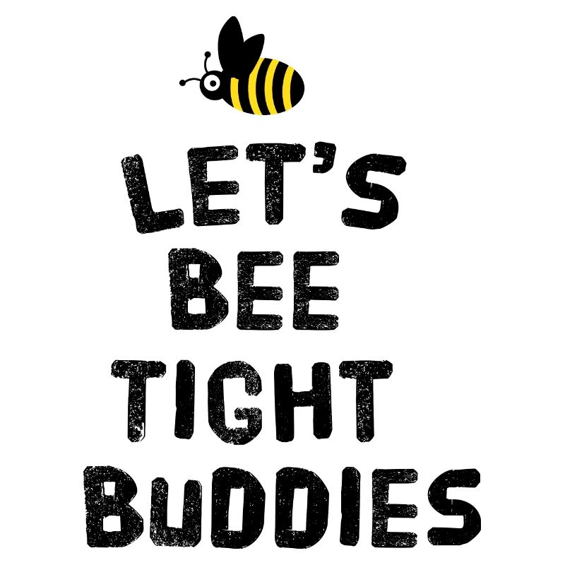 Let's bee tight buddies