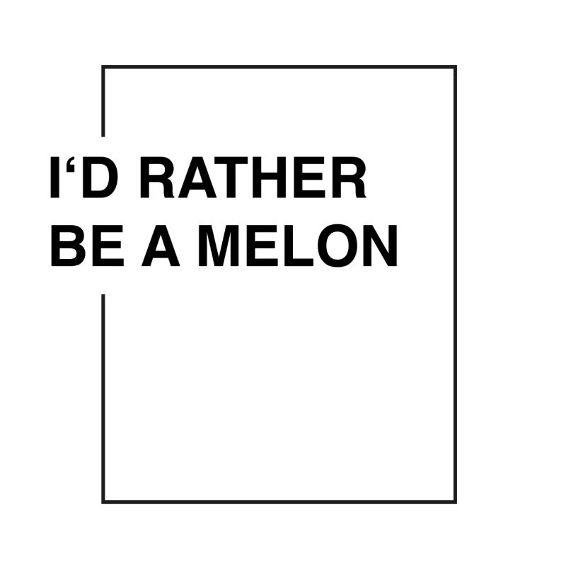 I'd rather be a melon