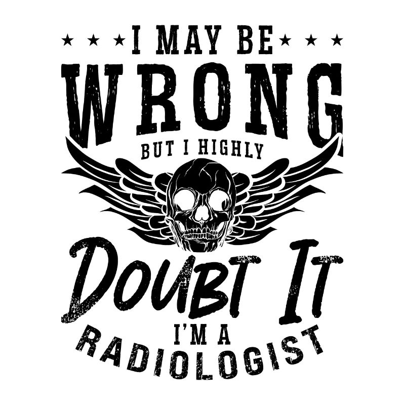 I May Be Wrong Radiologist Radiology X-Ray Tech