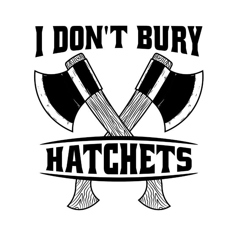 I Don't Bury Hatchets Hatchet Throwing Axe Thrower