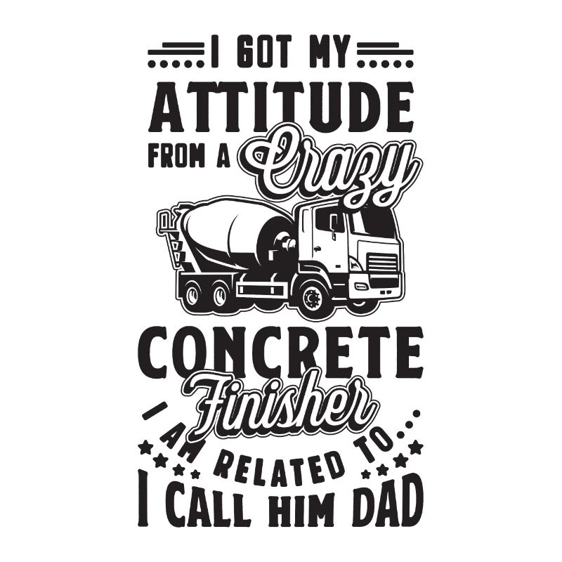 I Got My Attitude From Masonry Concrete Finishers