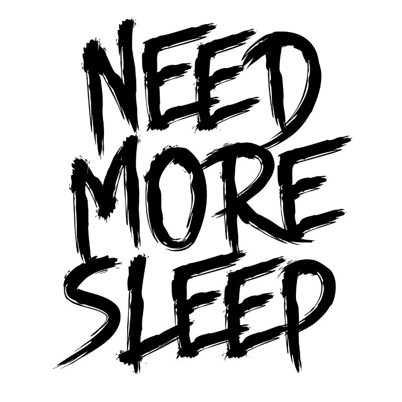 NEED MORE SLEEP