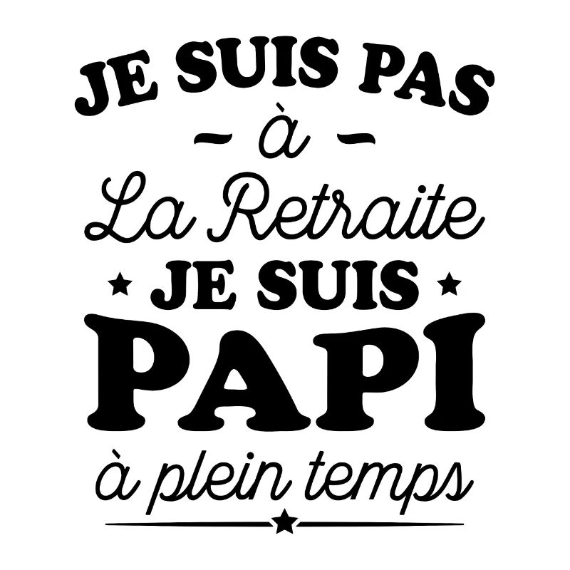Je Suis Pas À La Retraite, Suis Papi À Plein Temps
