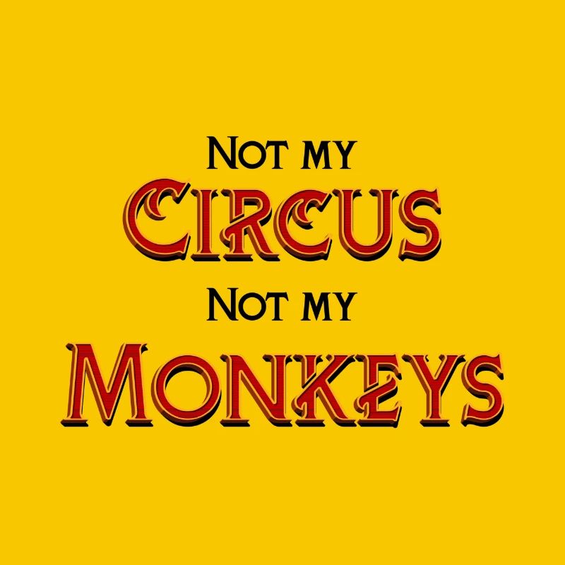 Not my Circus, not my monkeys