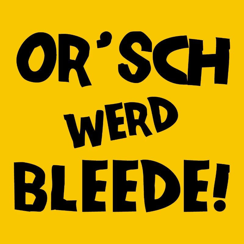 Or´ werd bleede! - Ich werde blöde - sächsisch