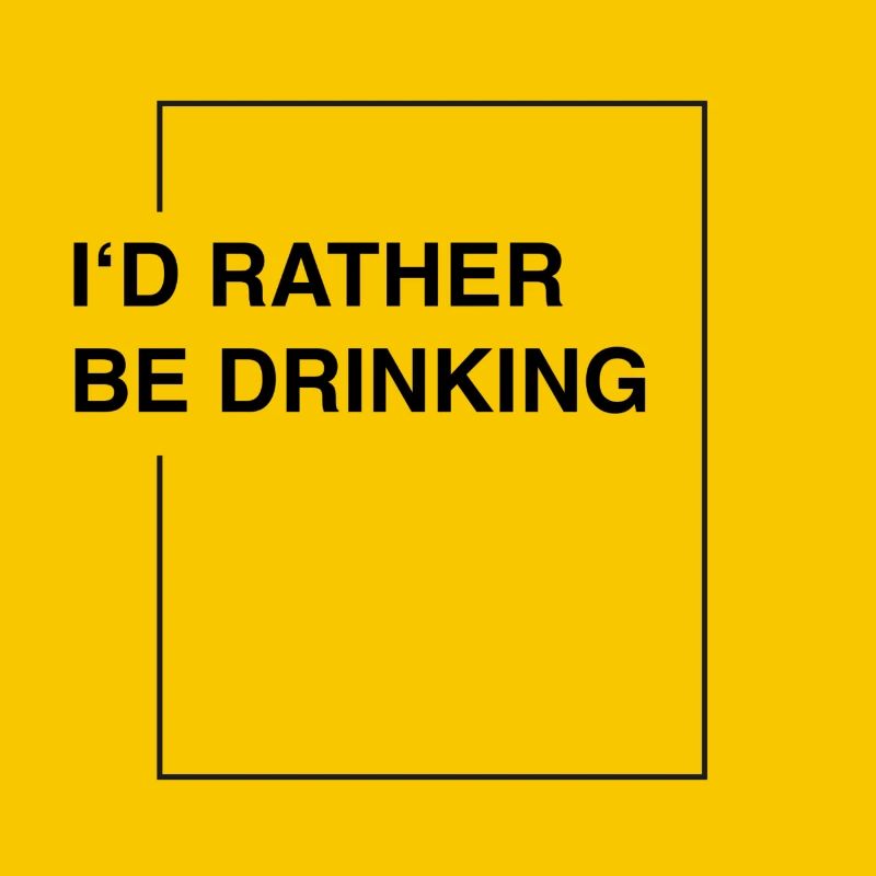 I'd rather be drinking