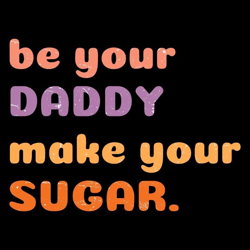 Be Your Daddy Make Your Sugar Funny Motivational