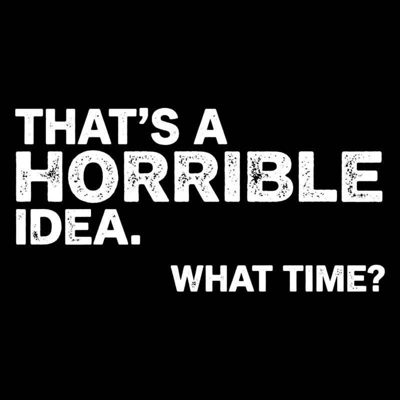 Thats a Horrible Idea What Time Funny Sarcastic