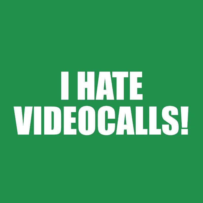 I hate Videocalls.