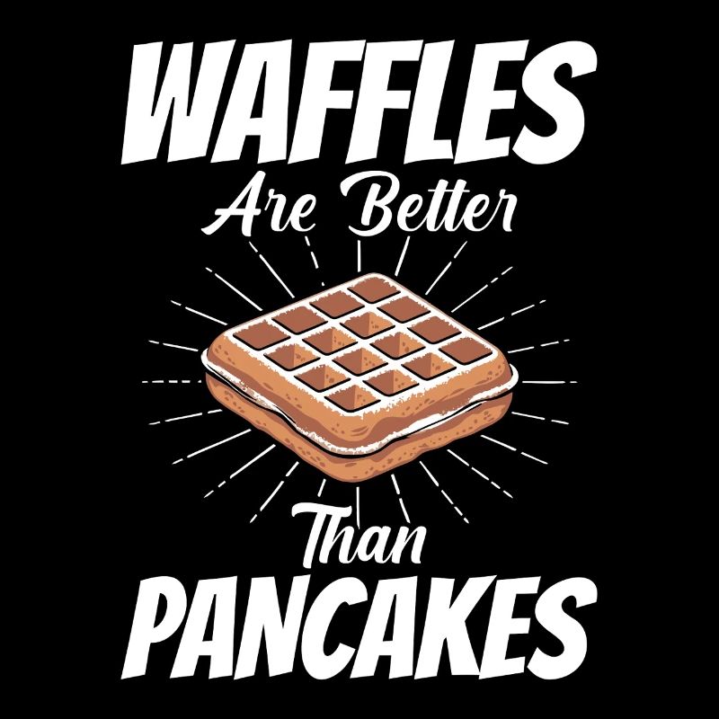 Waffles Are Better Than Pancakes