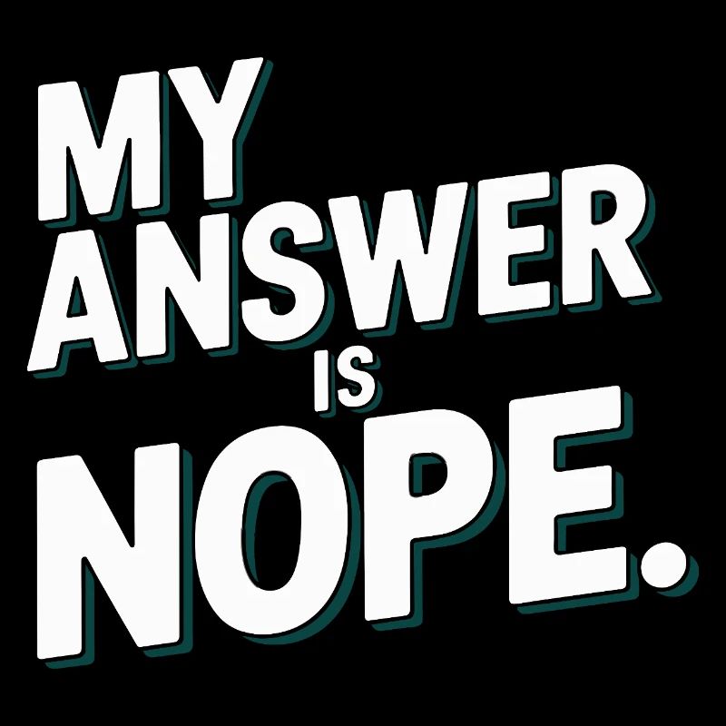 My answer is nope funny sarcasm saying for