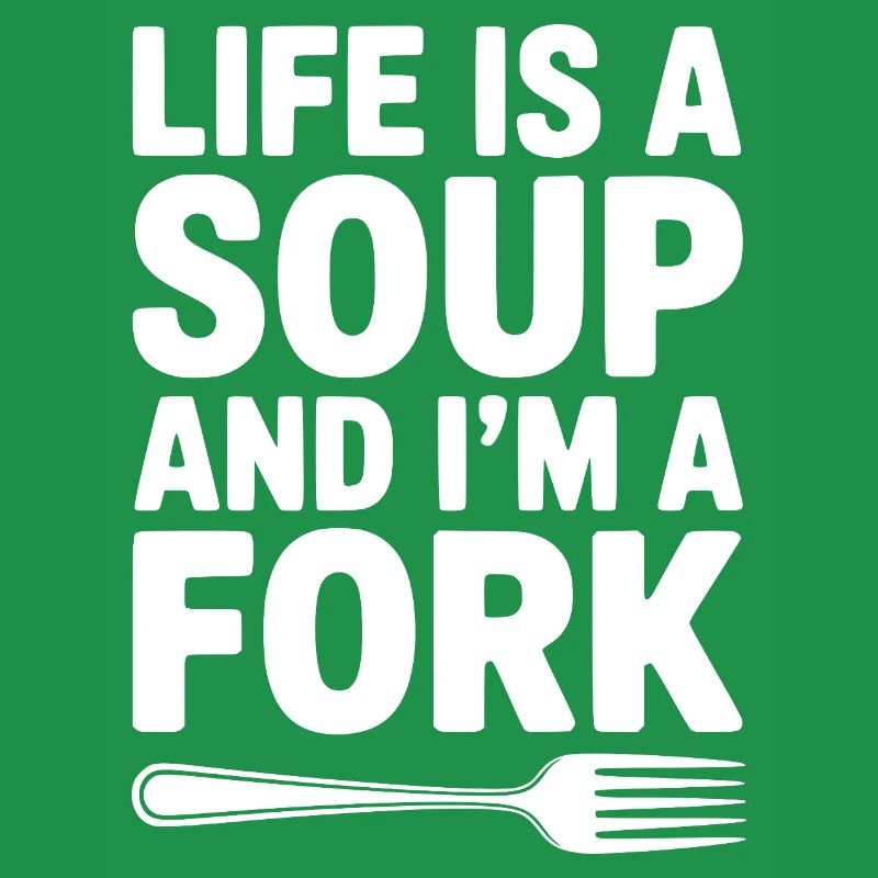 Das Leben ist eine Suppe und ich bin eine Gabel