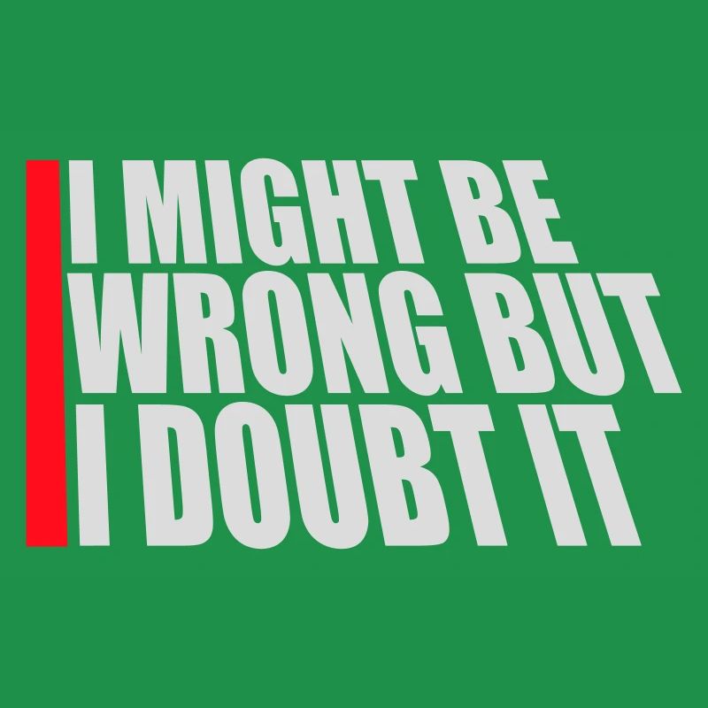 I Might Be Wrong But I Doubt It Lustig Sarkastisch