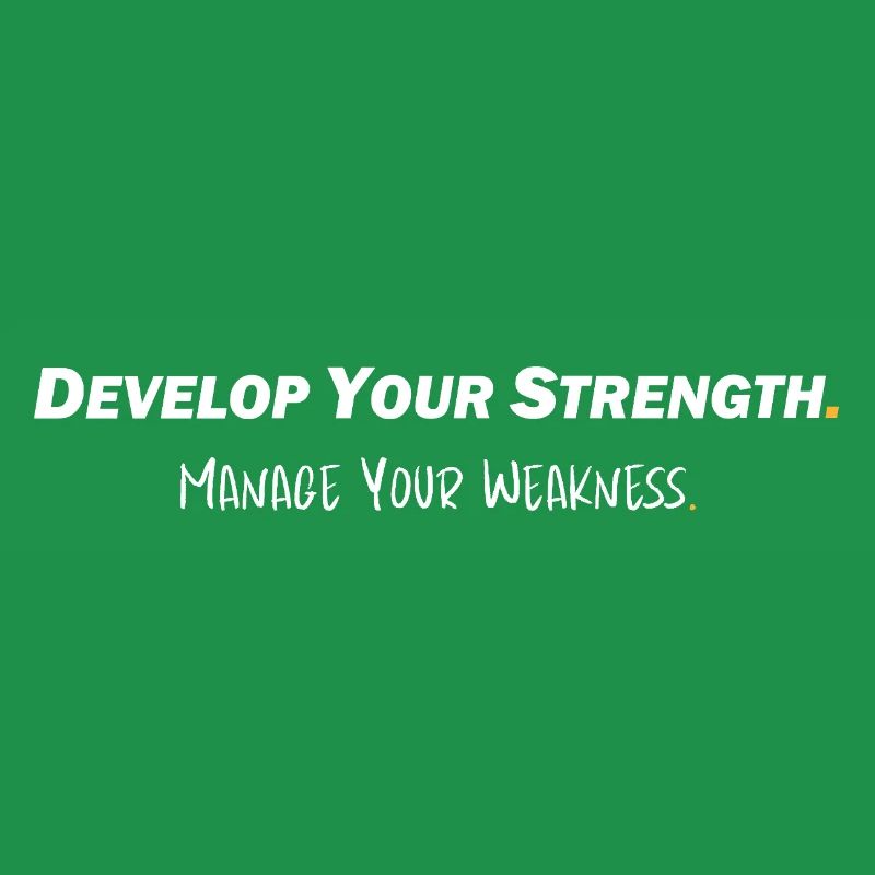 Develop your strength - Manage your weakness
