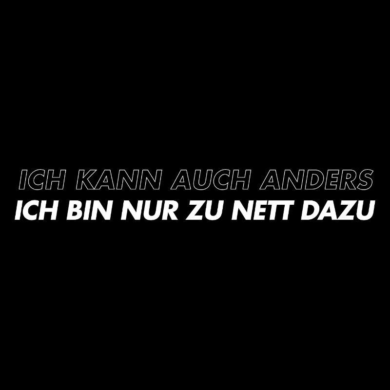 Ich kann auch anders, bin nur zu nett dazu