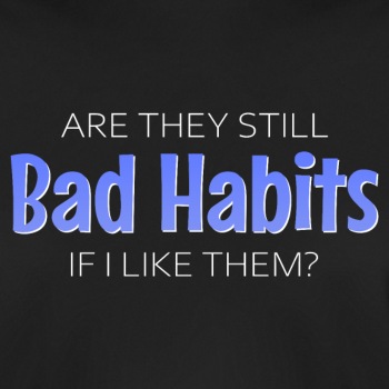 Are they still bad habits if I like them? - Functional T-shirt for men
