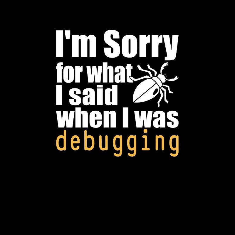 I’m sorry for what I said when I was debugging