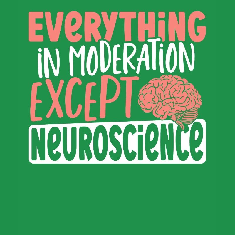 Everything In Moderation Except Neuroscience