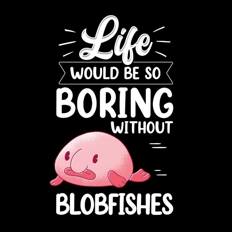 Blobfish would be boring without funny blob fish