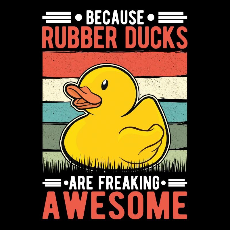 Because Rubber Ducks are freaking awesome