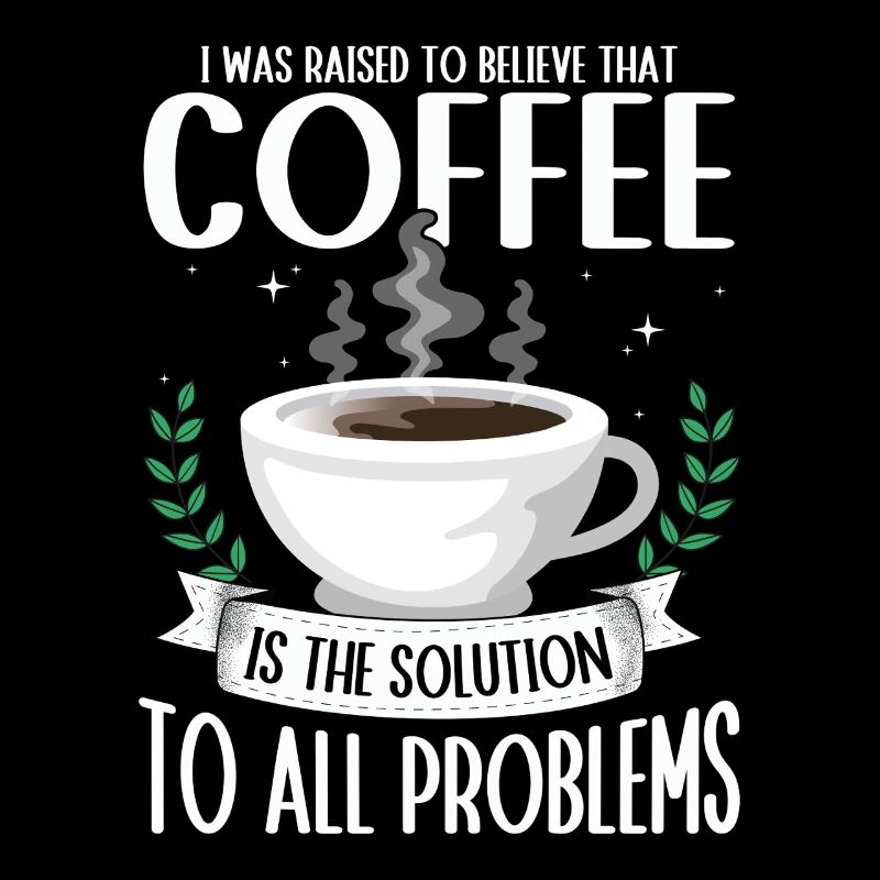 Coffee: the solution to all problems Coffee