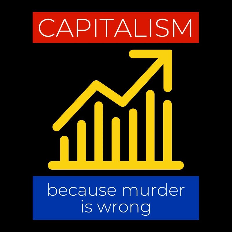 Capitalism because murder is wrong