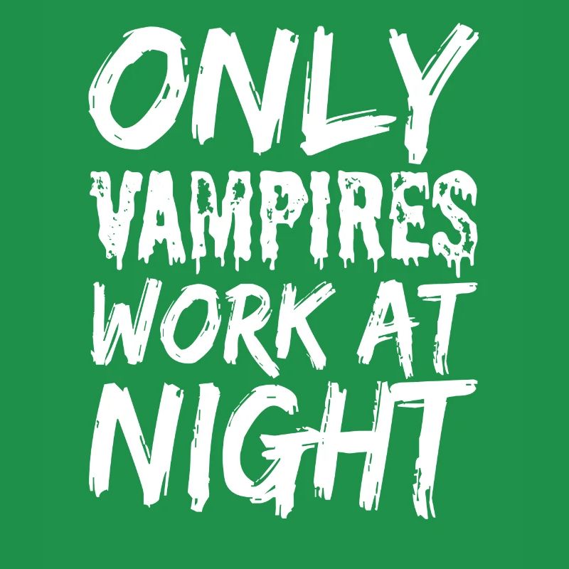 Only vampires work at night sayings day shift