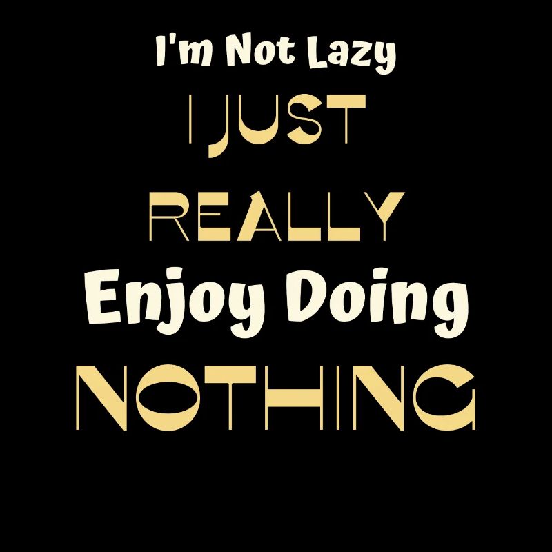 I'm Not Lazy I Just Really Enjoy Doing Nothing