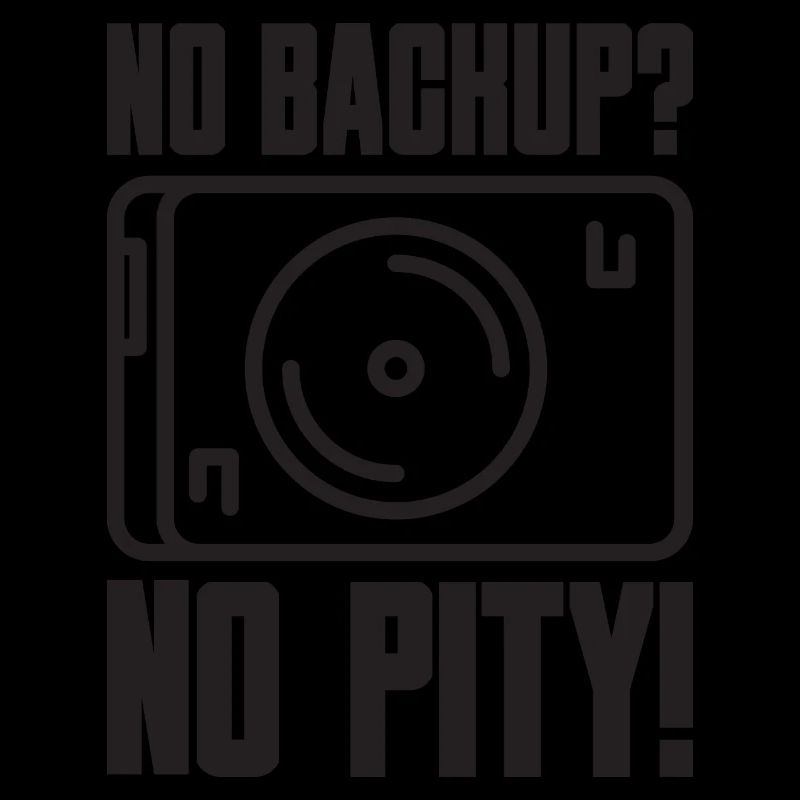 No Backup? No Pity! Saying for Admin Sys IT