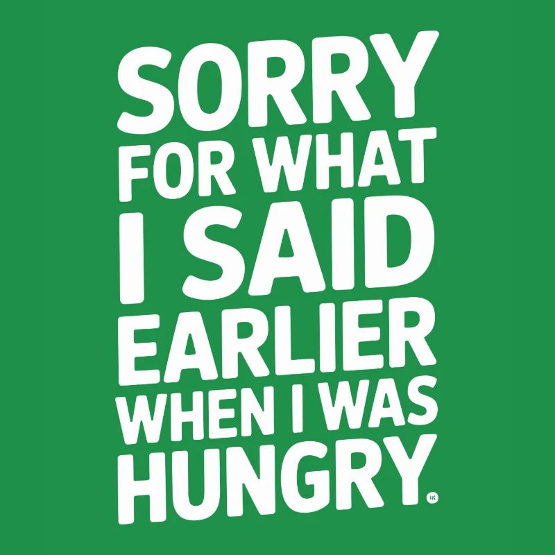 Désolé pour ce que j’ai dit plus tôt quand j’avais faim