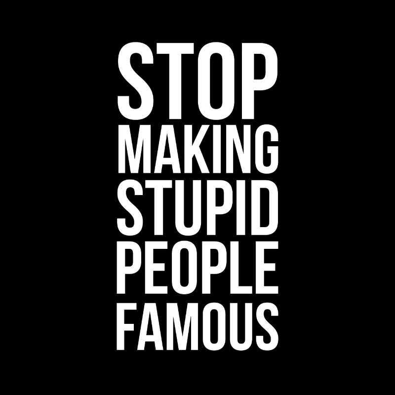 Stop Making Stupid People Famous