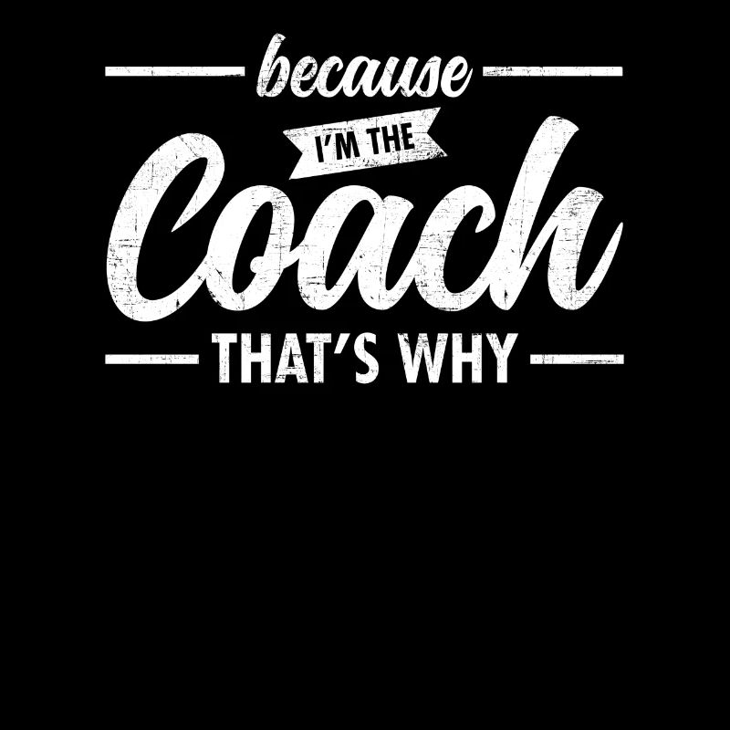 Because I'm The Coach - That's Why