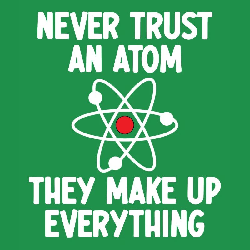 Vertraue niemals einem Atom. Sie machen alles aus.