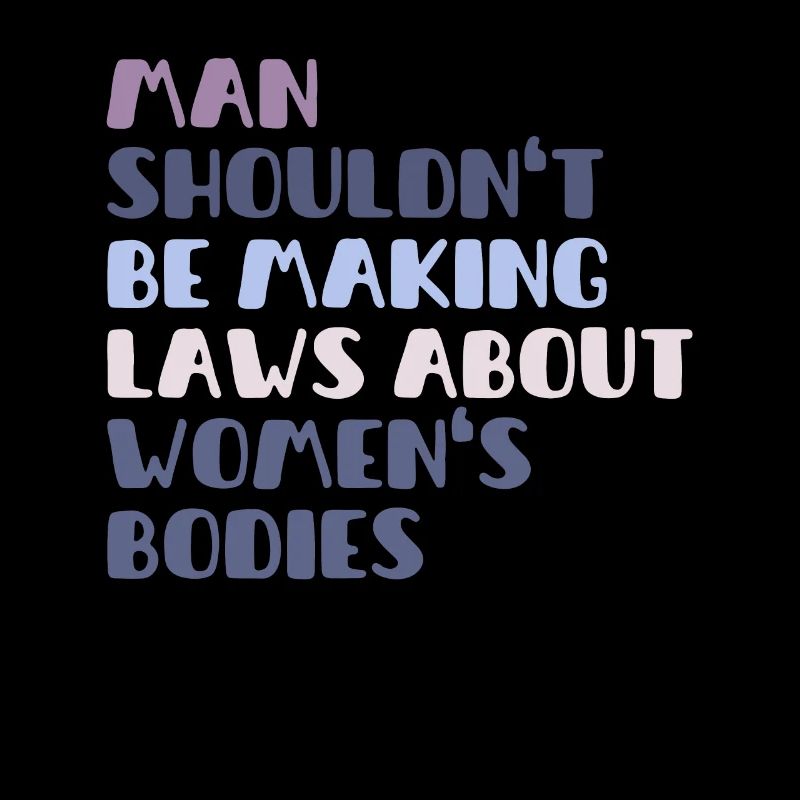 Man Shouldn't Be Making Laws About Women's Bodies
