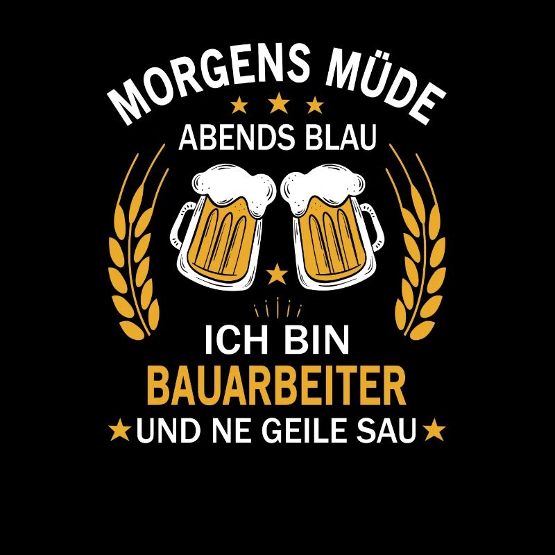 Morgens Müde Abends Blau Ich bin Bauarbeiter