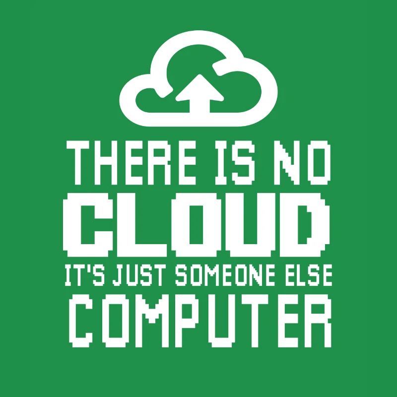 There is no Cloud it's just someone else Computer
