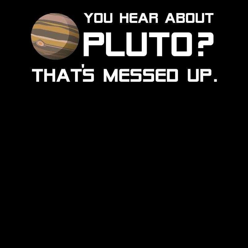 Pluto Shirt You Hear About Pluto?