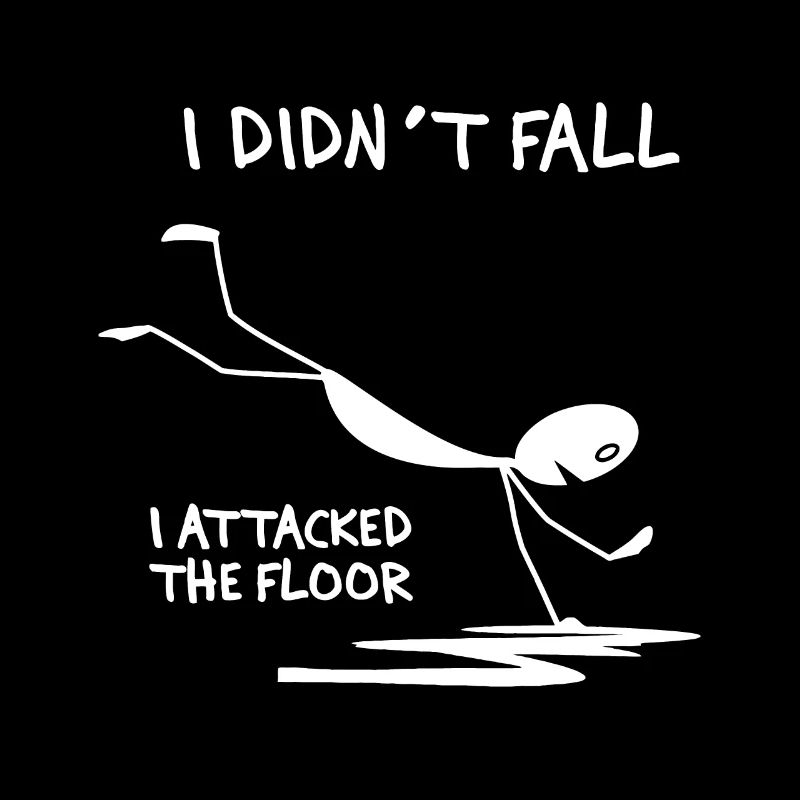 I Didn't Fall I Attacked The Floor Trip Clumsy Fun