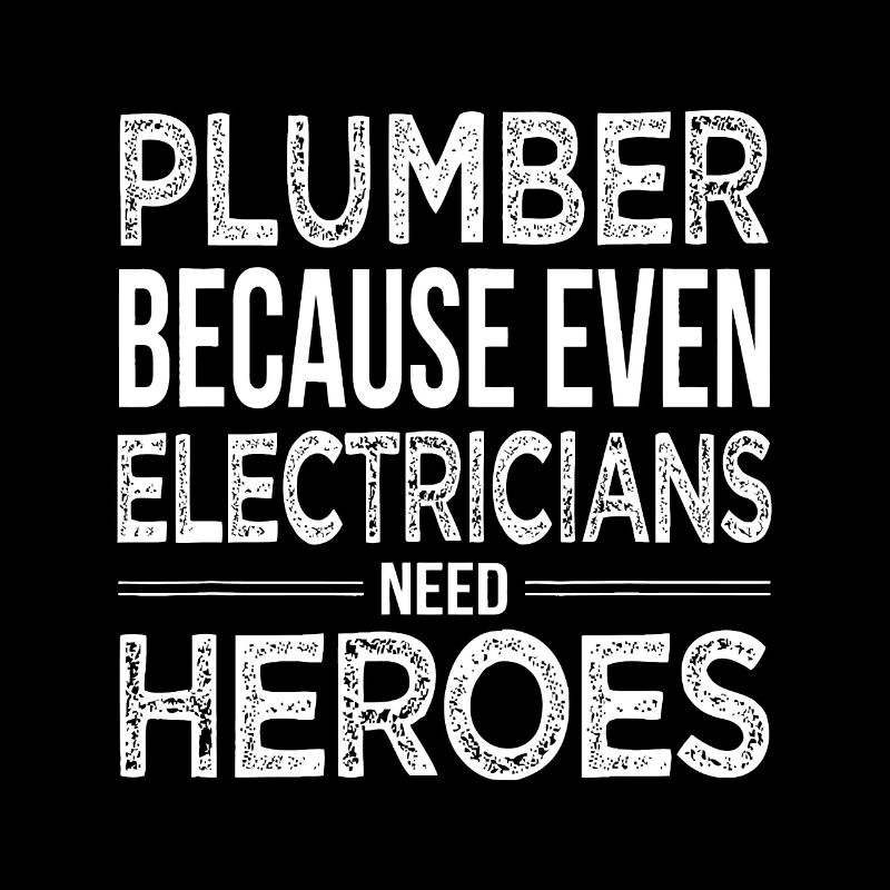 Plumber because even Electricians need Heroes Funn