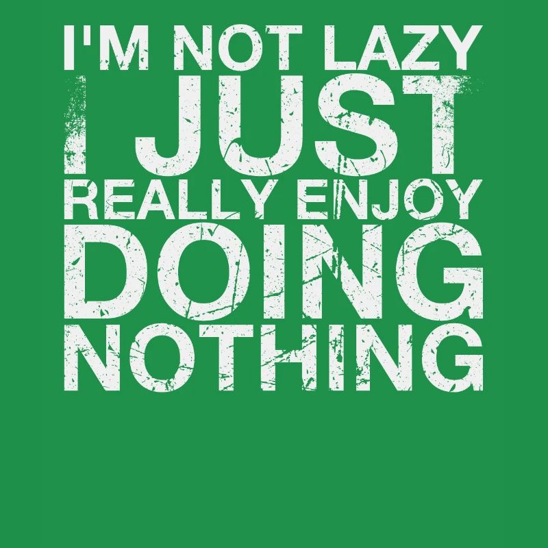 I'm not lazy, I really enjoy it,