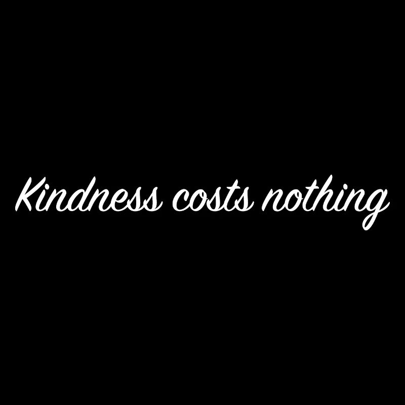 Kindness costs nothing