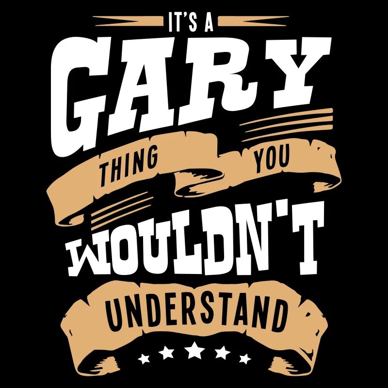 gary name thing you wouldnt understand