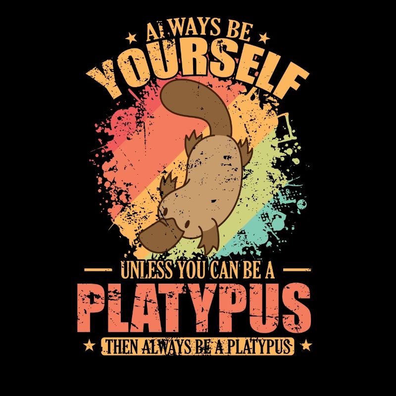 Always be Yourself unless you can be a Platypus