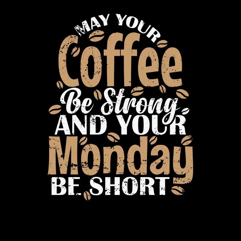 May your Coffee be Strong and your Monday be short