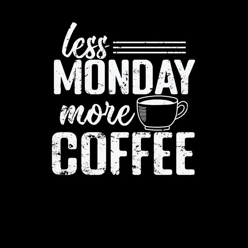 Less Monday more Coffee Caffeine