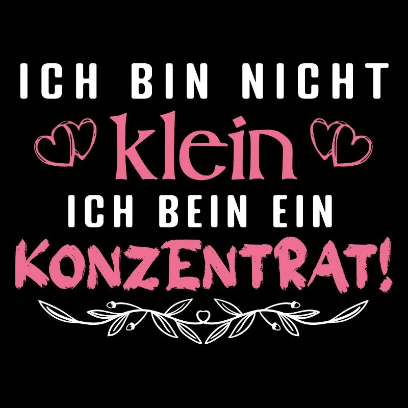 Ich bin nicht klein Ich bin ein Konzentrat Spruch!