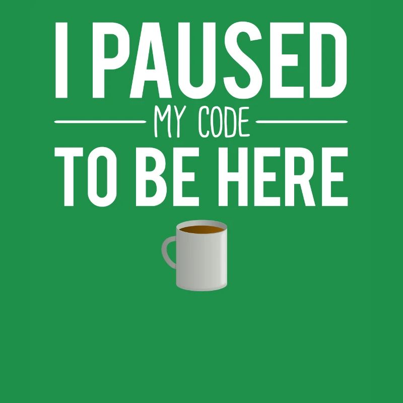 I paused my code to be here software engineer