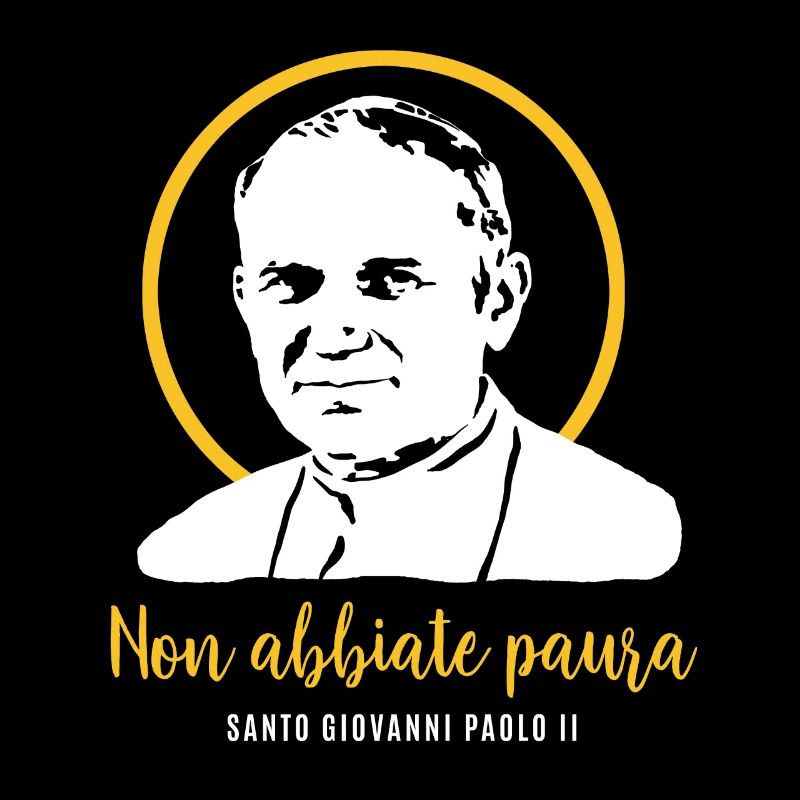 Do not be afraid - Pope John Paul II
