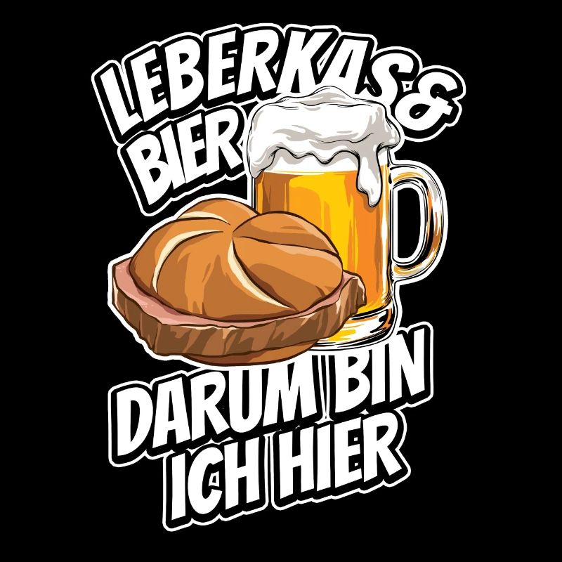 Leberkas & Bier darum bin ich hier - Spruch