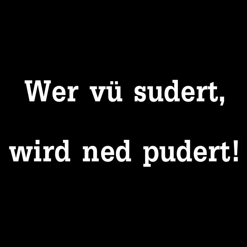 Wer vü sudert wird ned pudert / Sprichwort